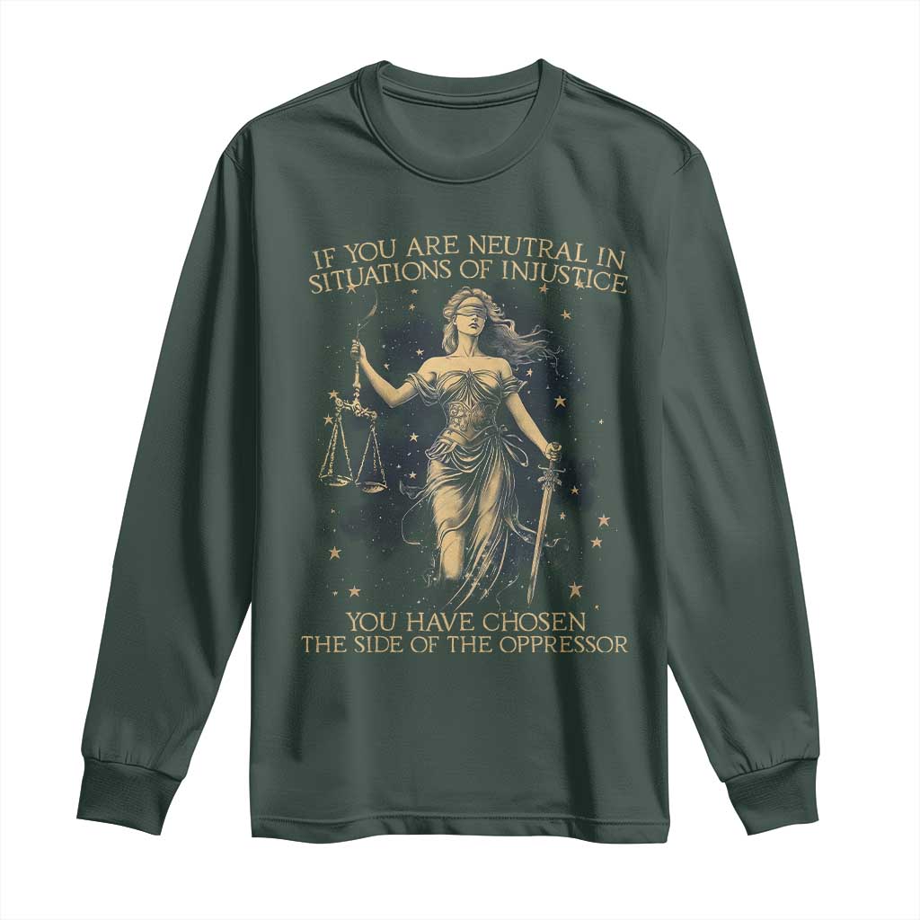 Lady Justice Long Sleeve Shirt If You Are Neutral In Situations Of Injustice You Have Chosen The Side Of The Oppressor TS09 Dark Forest Green Print Your Wear