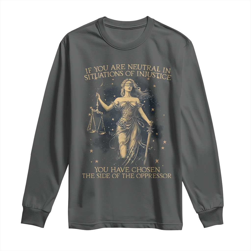 Lady Justice Long Sleeve Shirt If You Are Neutral In Situations Of Injustice You Have Chosen The Side Of The Oppressor TS09 Dark Heather Print Your Wear