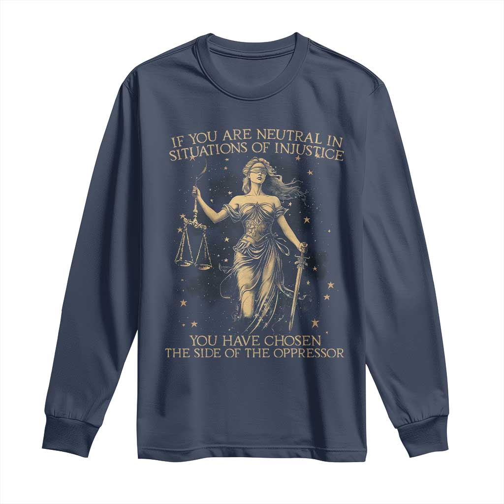 Lady Justice Long Sleeve Shirt If You Are Neutral In Situations Of Injustice You Have Chosen The Side Of The Oppressor TS09 Navy Print Your Wear