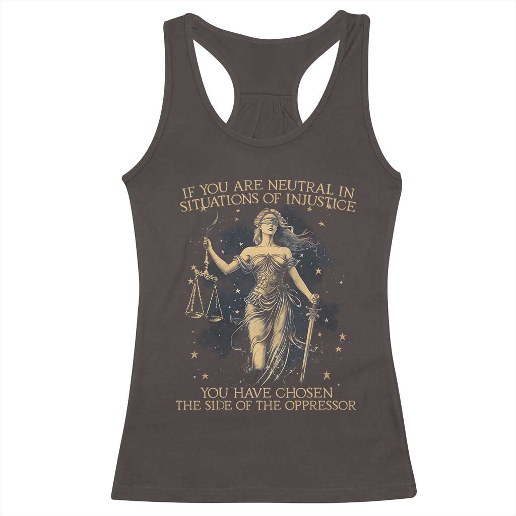 Lady Justice Racerback Tank Top If You Are Neutral In Situations Of Injustice You Have Chosen The Side Of The Oppressor TS09 Dark Chocolate Print Your Wear