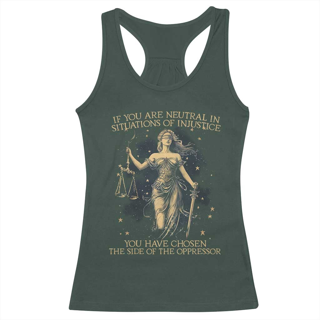 Lady Justice Racerback Tank Top If You Are Neutral In Situations Of Injustice You Have Chosen The Side Of The Oppressor TS09 Dark Forest Green Print Your Wear