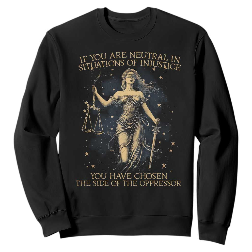 Lady Justice Sweatshirt If You Are Neutral In Situations Of Injustice You Have Chosen The Side Of The Oppressor TS09 Black Print Your Wear