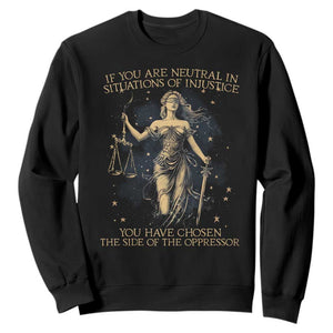 Lady Justice Sweatshirt If You Are Neutral In Situations Of Injustice You Have Chosen The Side Of The Oppressor TS09 Black Print Your Wear