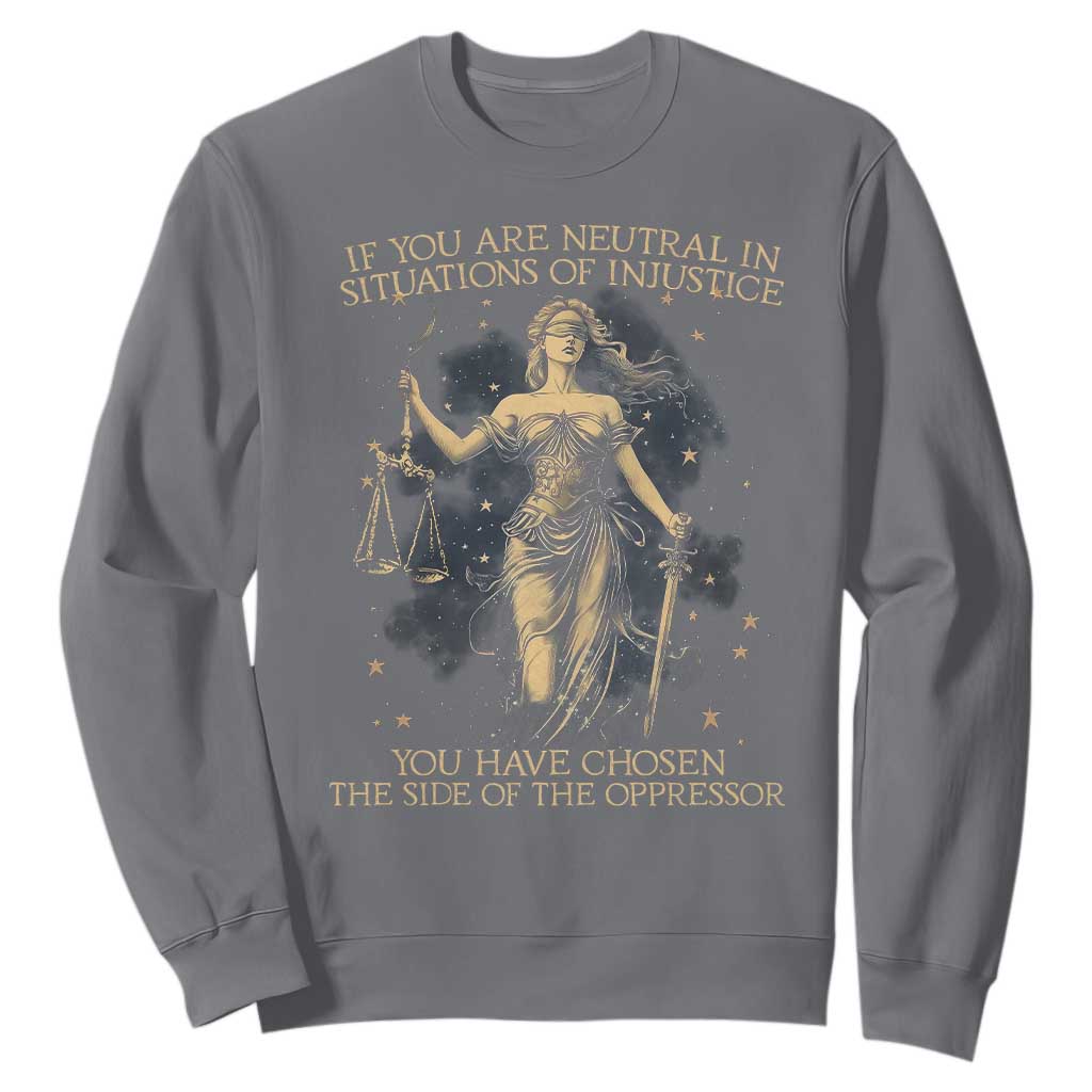 Lady Justice Sweatshirt If You Are Neutral In Situations Of Injustice You Have Chosen The Side Of The Oppressor TS09 Charcoal Print Your Wear