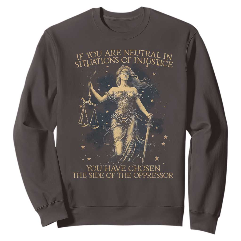 Lady Justice Sweatshirt If You Are Neutral In Situations Of Injustice You Have Chosen The Side Of The Oppressor TS09 Dark Chocolate Print Your Wear