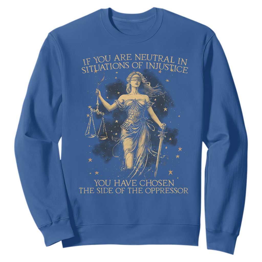 Lady Justice Sweatshirt If You Are Neutral In Situations Of Injustice You Have Chosen The Side Of The Oppressor TS09 Royal Blue Print Your Wear