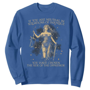 Lady Justice Sweatshirt If You Are Neutral In Situations Of Injustice You Have Chosen The Side Of The Oppressor TS09 Royal Blue Print Your Wear