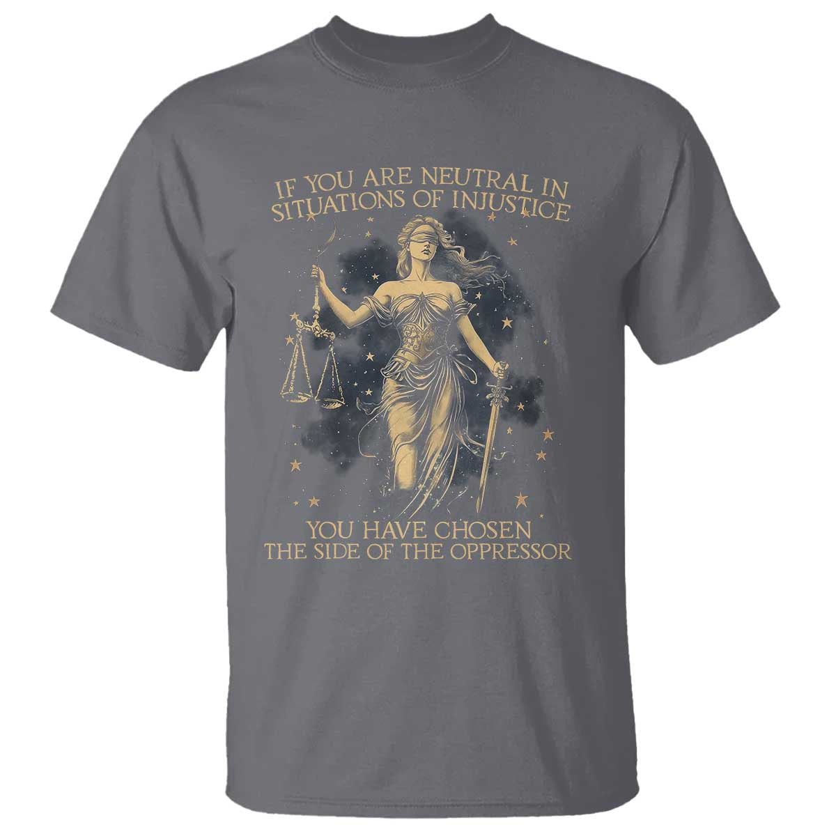 Lady Justice T Shirt If You Are Neutral In Situations Of Injustice You Have Chosen The Side Of The Oppressor TS09 Charcoal Print Your Wear