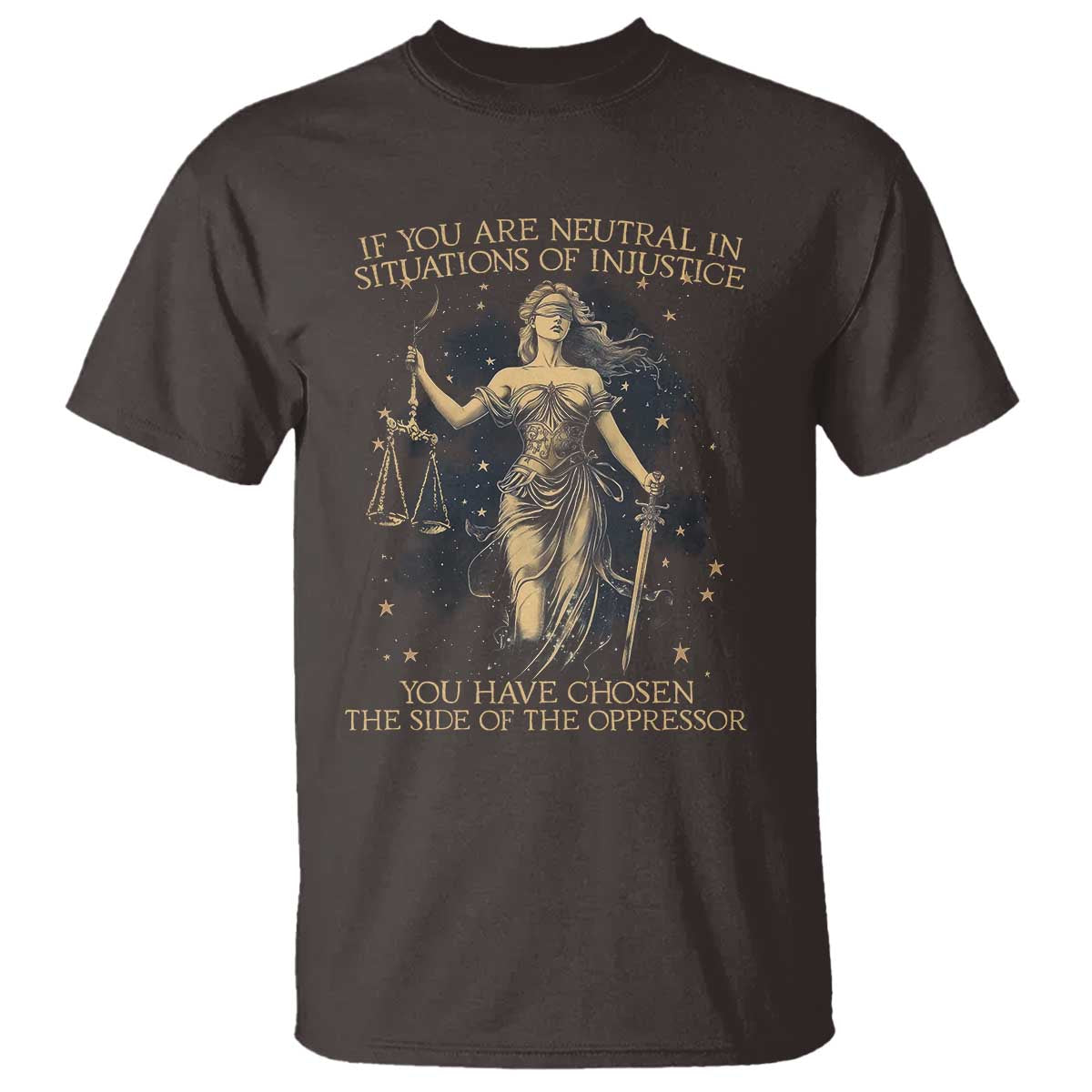 Lady Justice T Shirt If You Are Neutral In Situations Of Injustice You Have Chosen The Side Of The Oppressor TS09 Dark Chocolate Print Your Wear