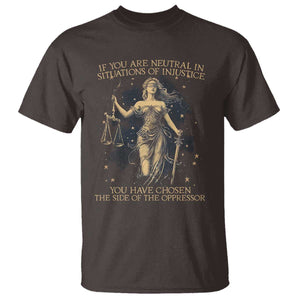 Lady Justice T Shirt If You Are Neutral In Situations Of Injustice You Have Chosen The Side Of The Oppressor TS09 Dark Chocolate Print Your Wear