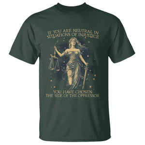 Lady Justice T Shirt If You Are Neutral In Situations Of Injustice You Have Chosen The Side Of The Oppressor TS09 Dark Forest Green Print Your Wear