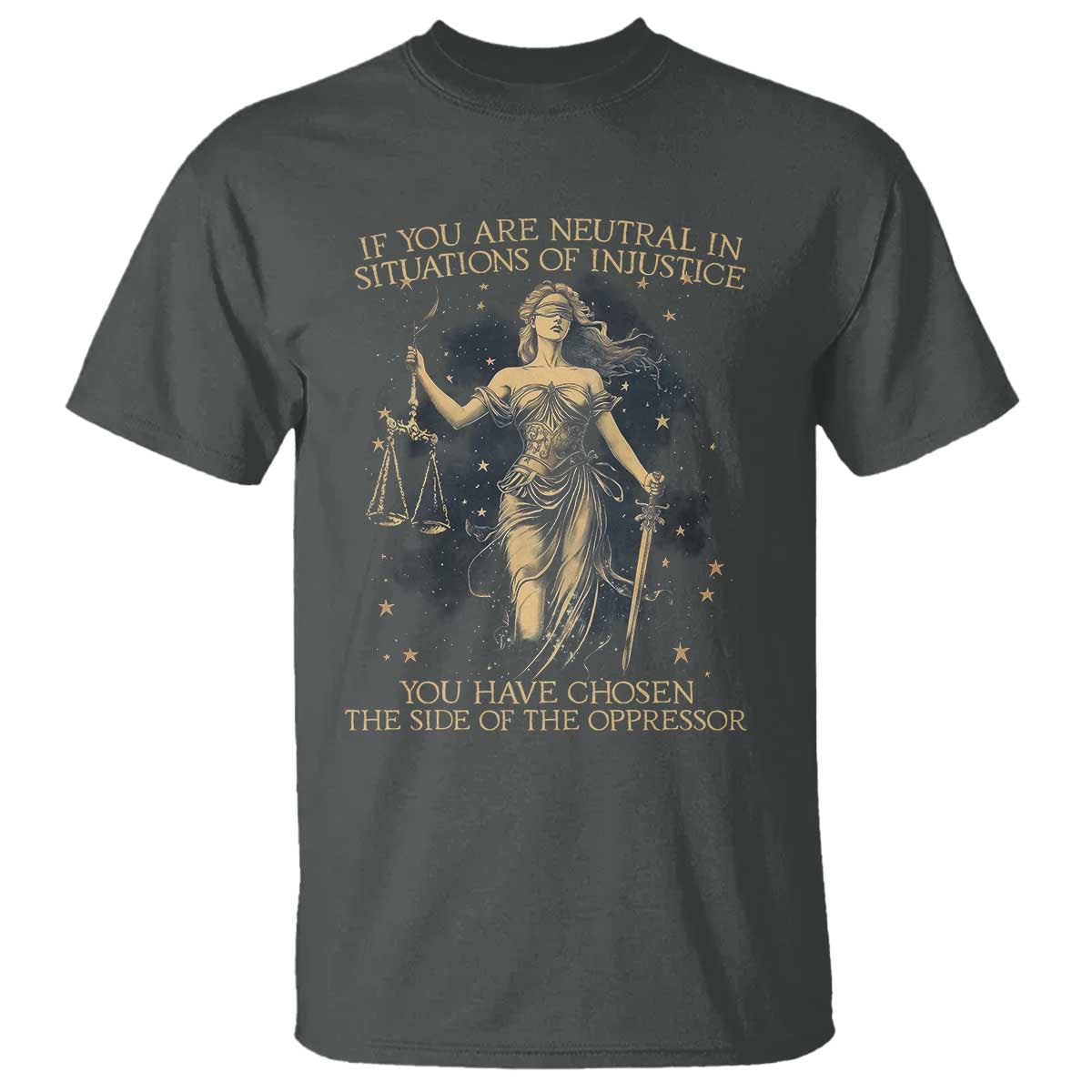 Lady Justice T Shirt If You Are Neutral In Situations Of Injustice You Have Chosen The Side Of The Oppressor TS09 Dark Heather Print Your Wear