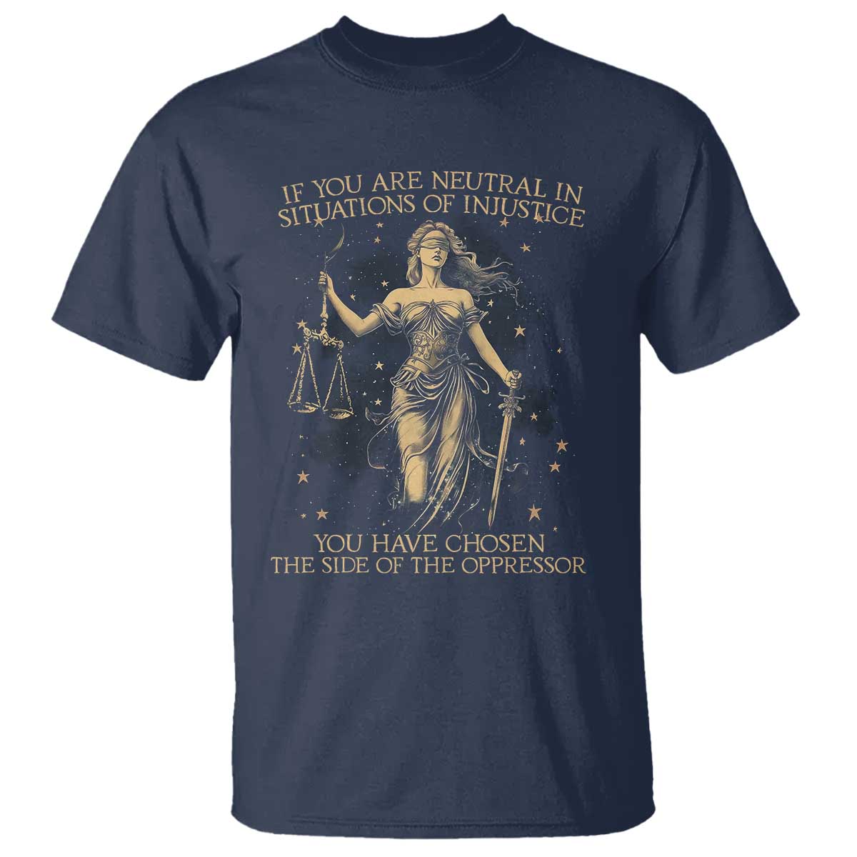 Lady Justice T Shirt If You Are Neutral In Situations Of Injustice You Have Chosen The Side Of The Oppressor TS09 Navy Print Your Wear
