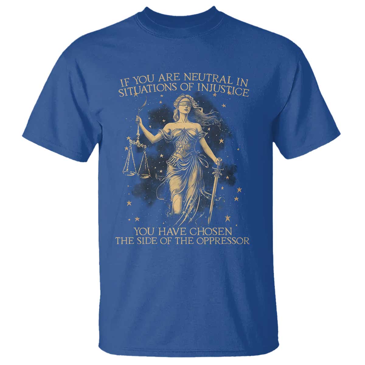 Lady Justice T Shirt If You Are Neutral In Situations Of Injustice You Have Chosen The Side Of The Oppressor TS09 Royal Blue Print Your Wear