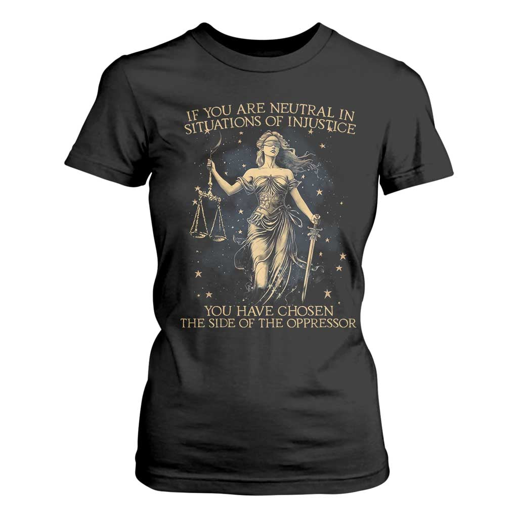 Lady Justice T Shirt For Women If You Are Neutral In Situations Of Injustice You Have Chosen The Side Of The Oppressor TS09 Black Print Your Wear