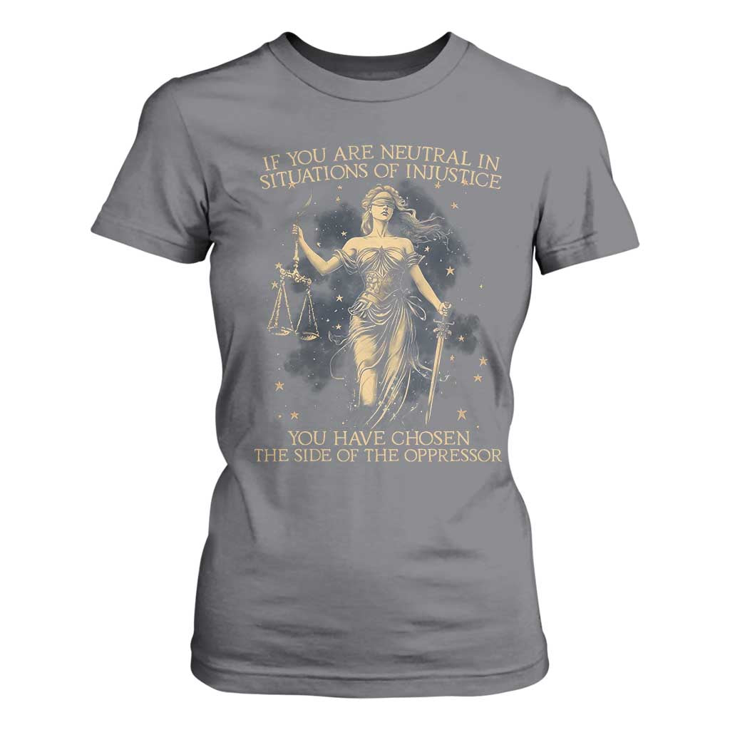 Lady Justice T Shirt For Women If You Are Neutral In Situations Of Injustice You Have Chosen The Side Of The Oppressor TS09 Charcoal Print Your Wear