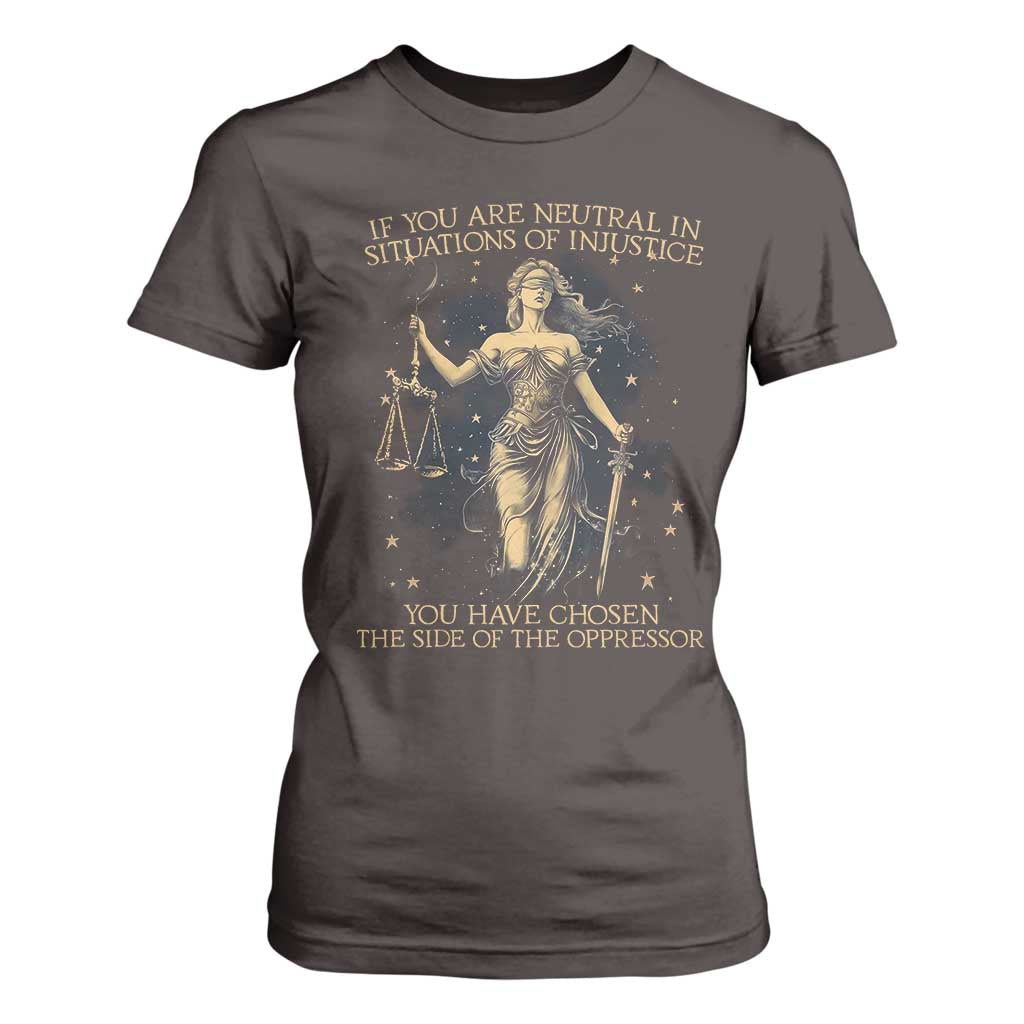 Lady Justice T Shirt For Women If You Are Neutral In Situations Of Injustice You Have Chosen The Side Of The Oppressor TS09 Dark Chocolate Print Your Wear