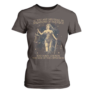 Lady Justice T Shirt For Women If You Are Neutral In Situations Of Injustice You Have Chosen The Side Of The Oppressor TS09 Dark Chocolate Print Your Wear