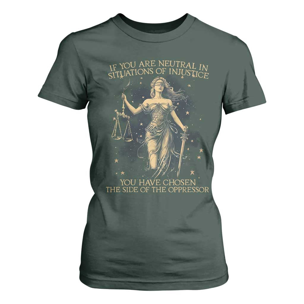 Lady Justice T Shirt For Women If You Are Neutral In Situations Of Injustice You Have Chosen The Side Of The Oppressor TS09 Dark Forest Green Print Your Wear