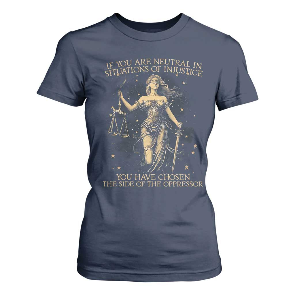 Lady Justice T Shirt For Women If You Are Neutral In Situations Of Injustice You Have Chosen The Side Of The Oppressor TS09 Navy Print Your Wear