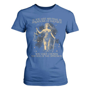 Lady Justice T Shirt For Women If You Are Neutral In Situations Of Injustice You Have Chosen The Side Of The Oppressor TS09 Royal Blue Print Your Wear