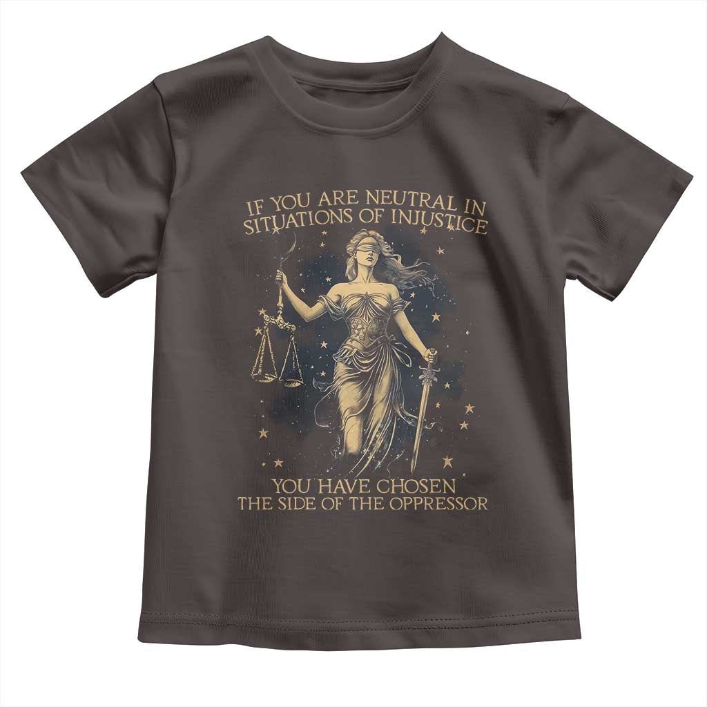 Lady Justice Toddler T Shirt If You Are Neutral In Situations Of Injustice You Have Chosen The Side Of The Oppressor TS09 Dark Chocolate Print Your Wear