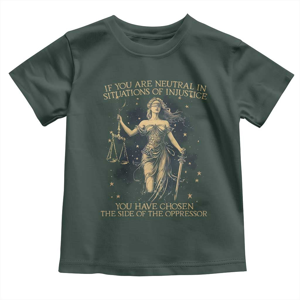 Lady Justice Toddler T Shirt If You Are Neutral In Situations Of Injustice You Have Chosen The Side Of The Oppressor TS09 Dark Forest Green Print Your Wear