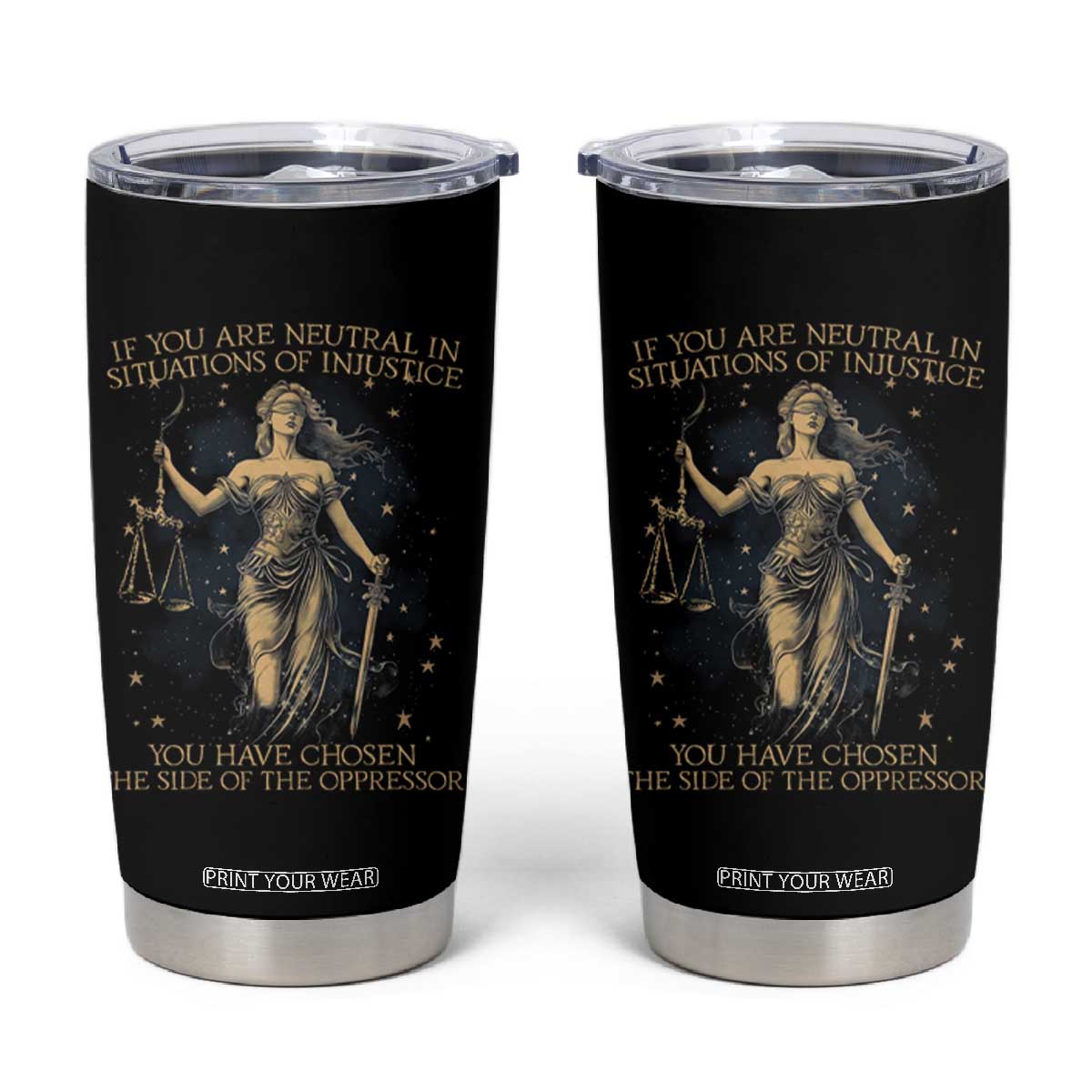 Lady Justice Tumbler Cup If You Are Neutral In Situations Of Injustice You Have Chosen The Side Of The Oppressor TS09 Black Print Your Wear