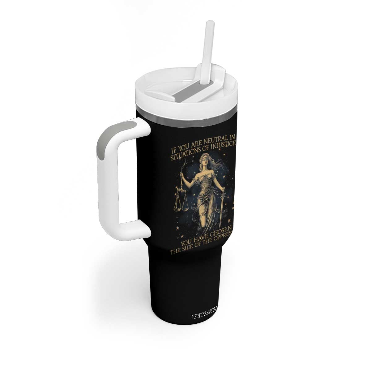 Lady Justice Tumbler With Handle If You Are Neutral In Situations Of Injustice You Have Chosen The Side Of The Oppressor TS09 Print Your Wear