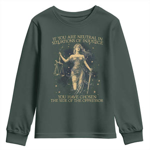 Lady Justice Youth Sweatshirt If You Are Neutral In Situations Of Injustice You Have Chosen The Side Of The Oppressor TS09 Dark Forest Green Print Your Wear