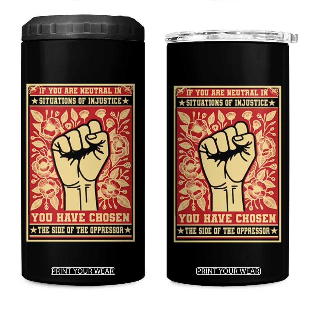 Social Justice 4 in 1 Can Cooler Tumbler If You Are Neutral In Situations Of Injustice You Have Chosen The Side Of The Oppressor TS09 One Size: 16 oz Black Print Your Wear