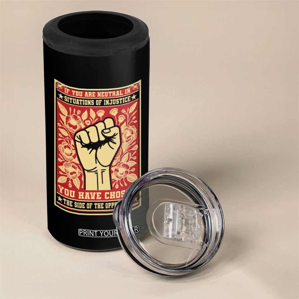 Social Justice 4 in 1 Can Cooler Tumbler If You Are Neutral In Situations Of Injustice You Have Chosen The Side Of The Oppressor TS09 Print Your Wear