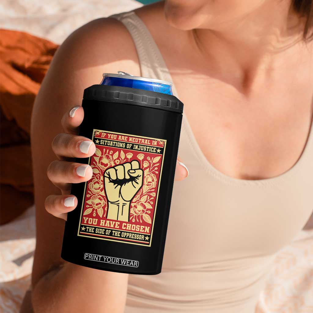 Social Justice 4 in 1 Can Cooler Tumbler If You Are Neutral In Situations Of Injustice You Have Chosen The Side Of The Oppressor TS09 Print Your Wear