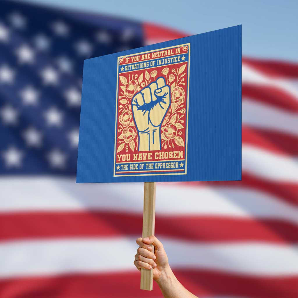 Social Justice Protest Sign If You Are Neutral In Situations Of Injustice You Have Chosen The Side Of The Oppressor TS09 Horizontal 18