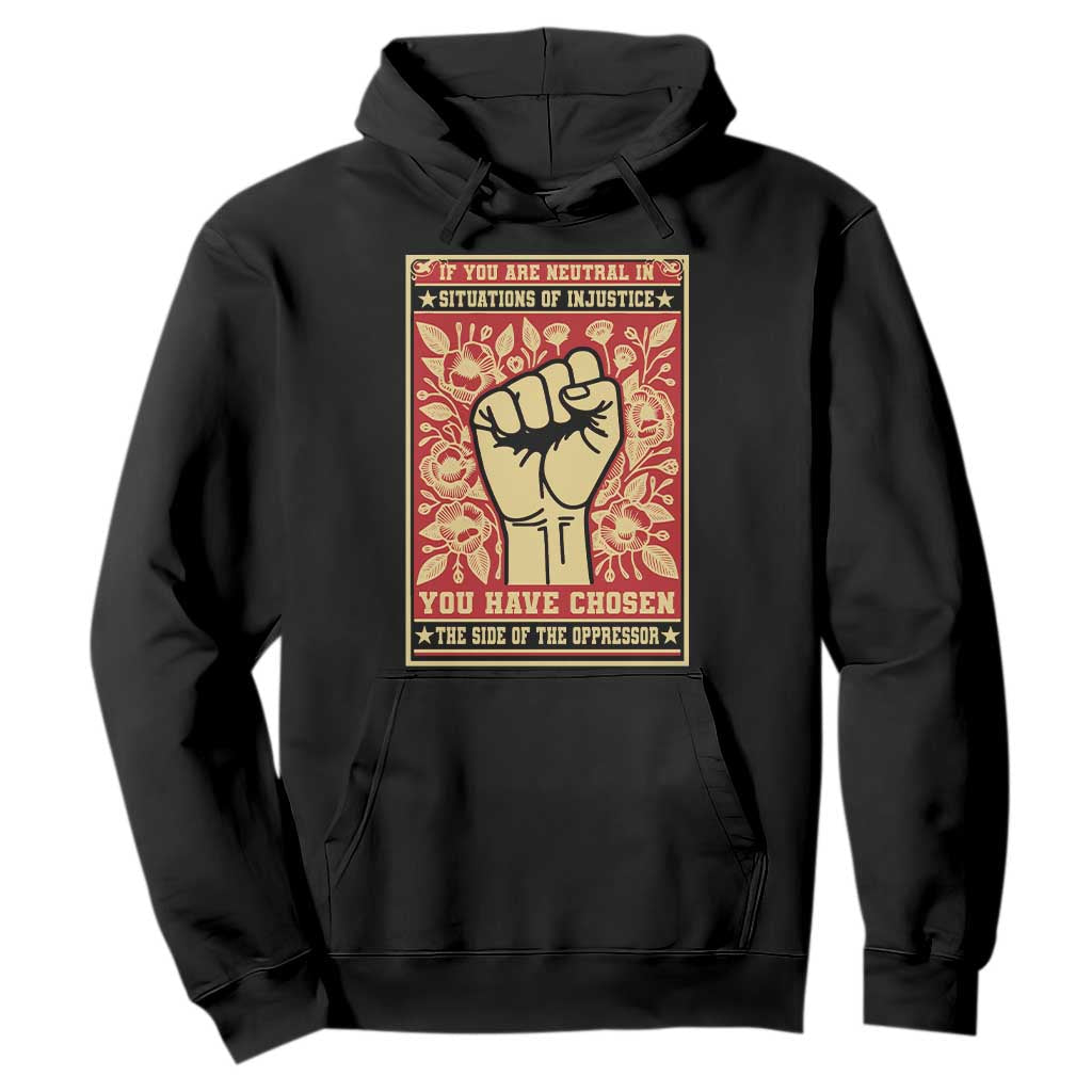 Social Justice Hoodie If You Are Neutral In Situations Of Injustice You Have Chosen The Side Of The Oppressor TS09 Black Print Your Wear