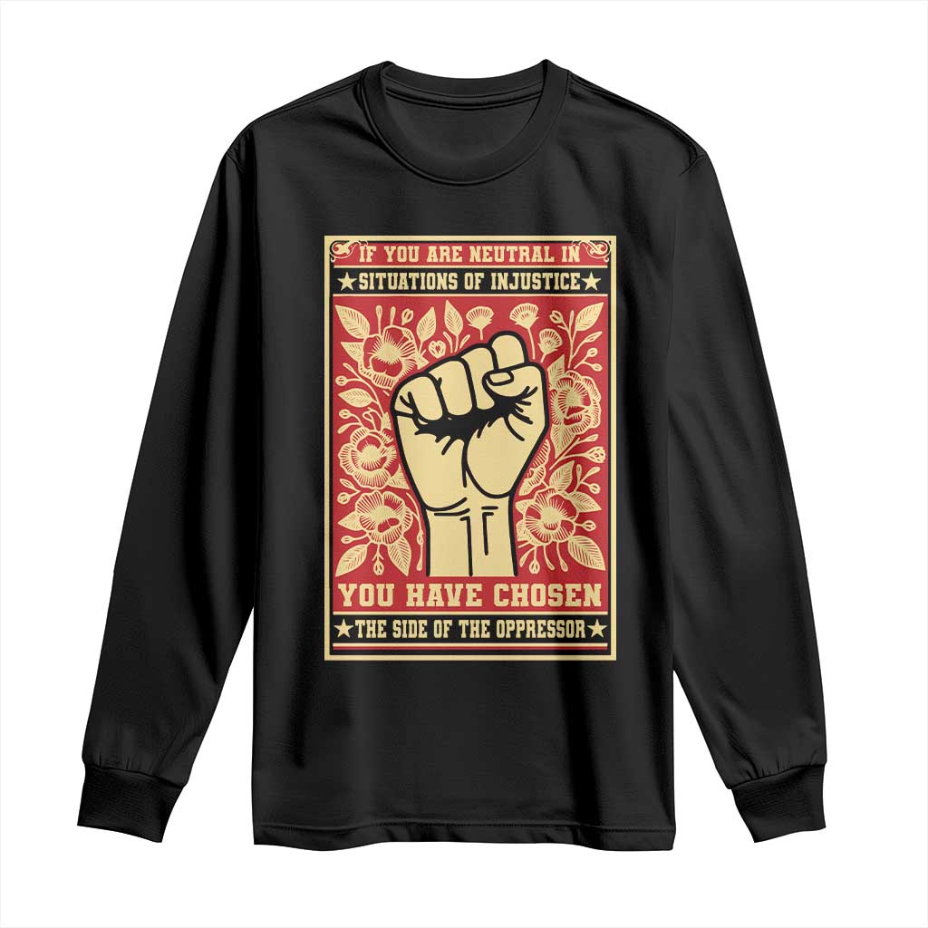 Social Justice Long Sleeve Shirt If You Are Neutral In Situations Of Injustice You Have Chosen The Side Of The Oppressor TS09 Black Print Your Wear