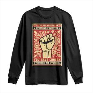 Social Justice Long Sleeve Shirt If You Are Neutral In Situations Of Injustice You Have Chosen The Side Of The Oppressor TS09 Black Print Your Wear
