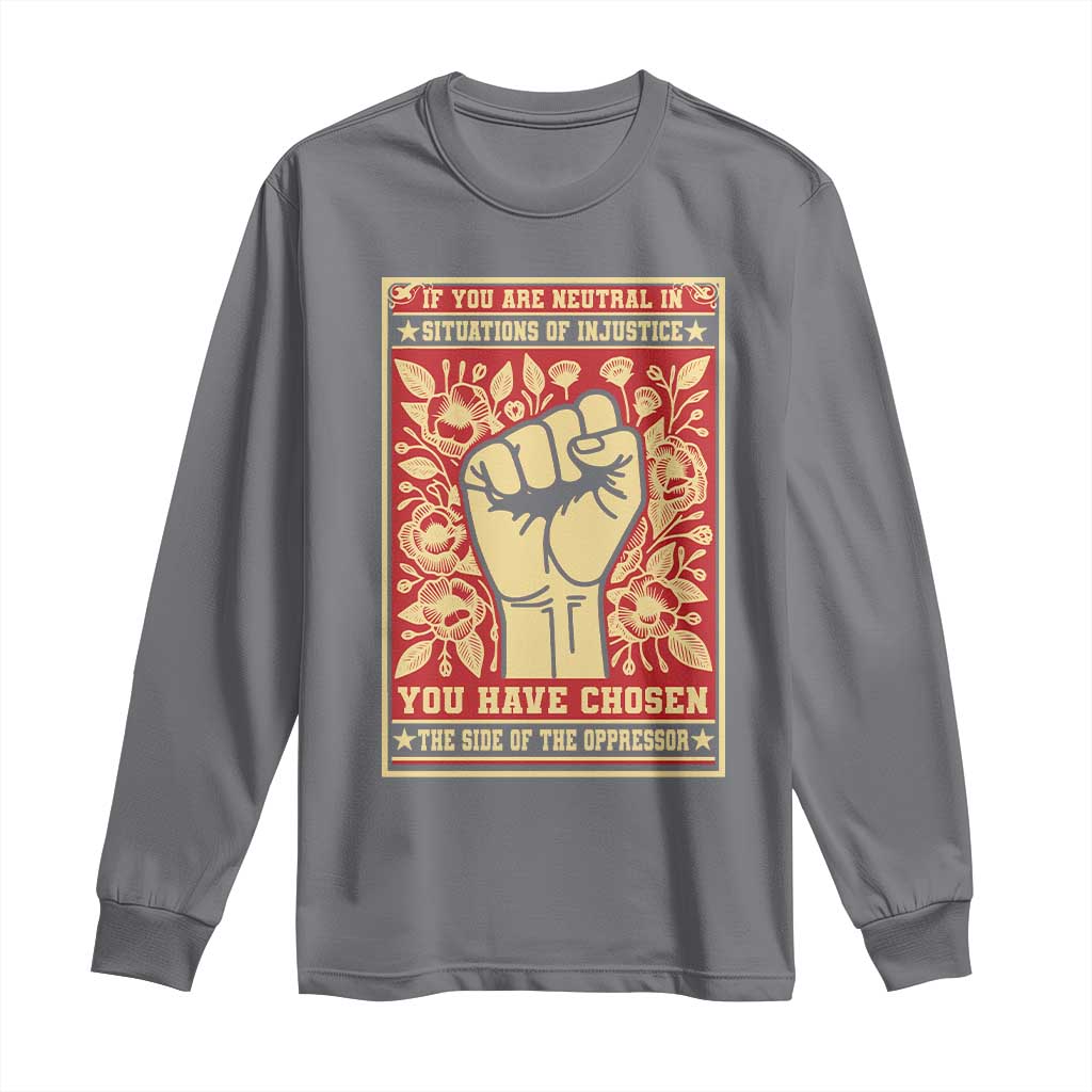 Social Justice Long Sleeve Shirt If You Are Neutral In Situations Of Injustice You Have Chosen The Side Of The Oppressor TS09 Charcoal Print Your Wear