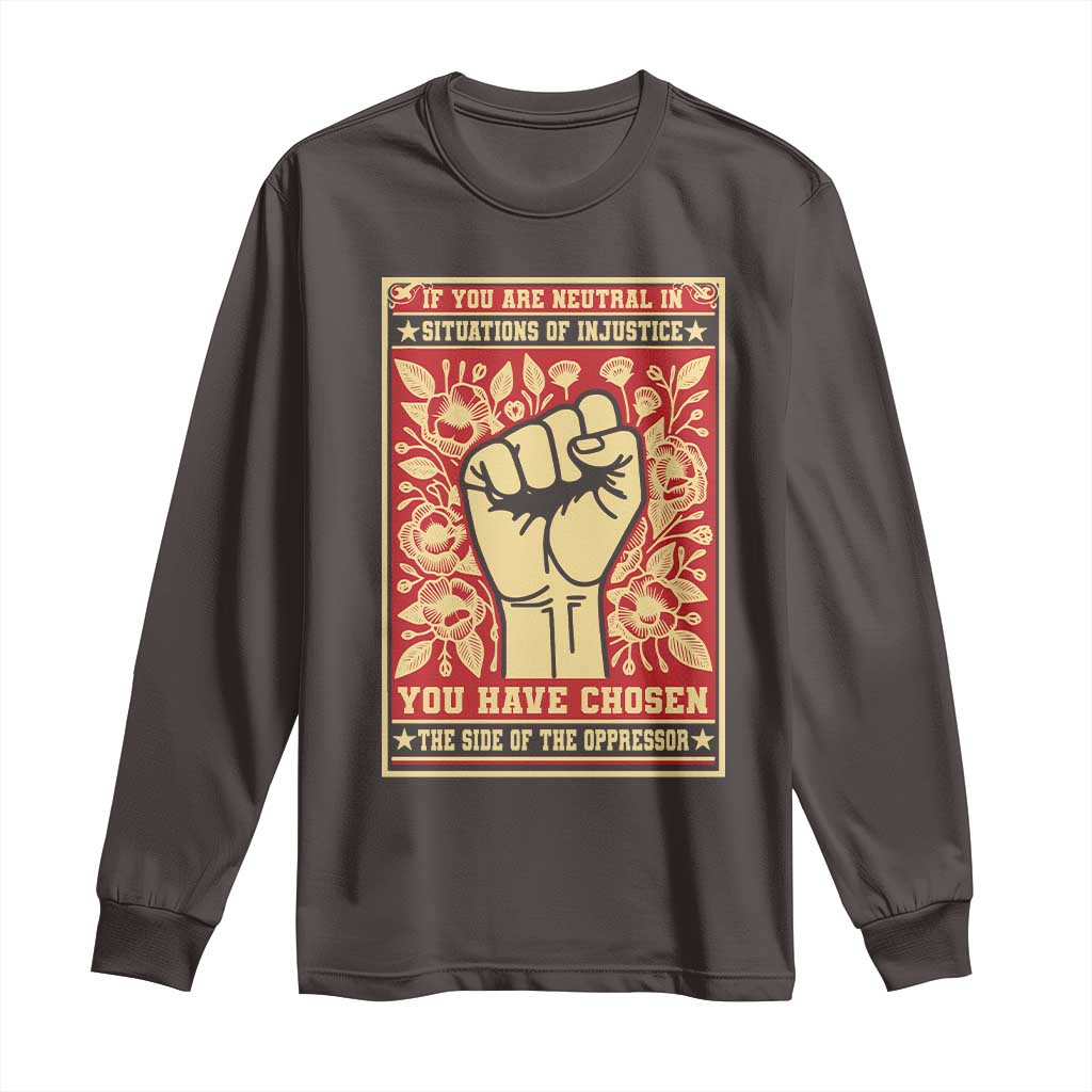 Social Justice Long Sleeve Shirt If You Are Neutral In Situations Of Injustice You Have Chosen The Side Of The Oppressor TS09 Dark Chocolate Print Your Wear