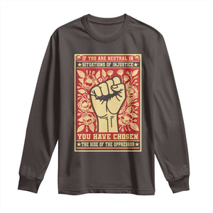 Social Justice Long Sleeve Shirt If You Are Neutral In Situations Of Injustice You Have Chosen The Side Of The Oppressor TS09 Dark Chocolate Print Your Wear