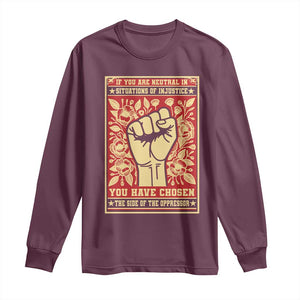 Social Justice Long Sleeve Shirt If You Are Neutral In Situations Of Injustice You Have Chosen The Side Of The Oppressor TS09 Maroon Print Your Wear