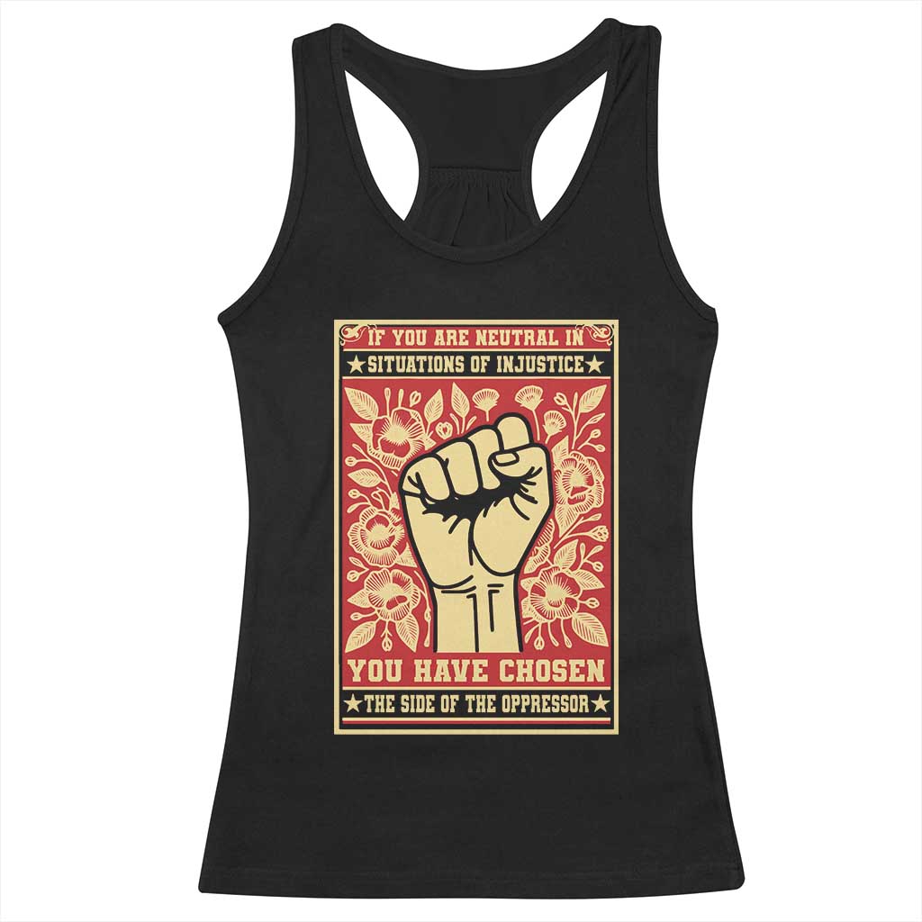 Social Justice Racerback Tank Top If You Are Neutral In Situations Of Injustice You Have Chosen The Side Of The Oppressor TS09 Black Print Your Wear