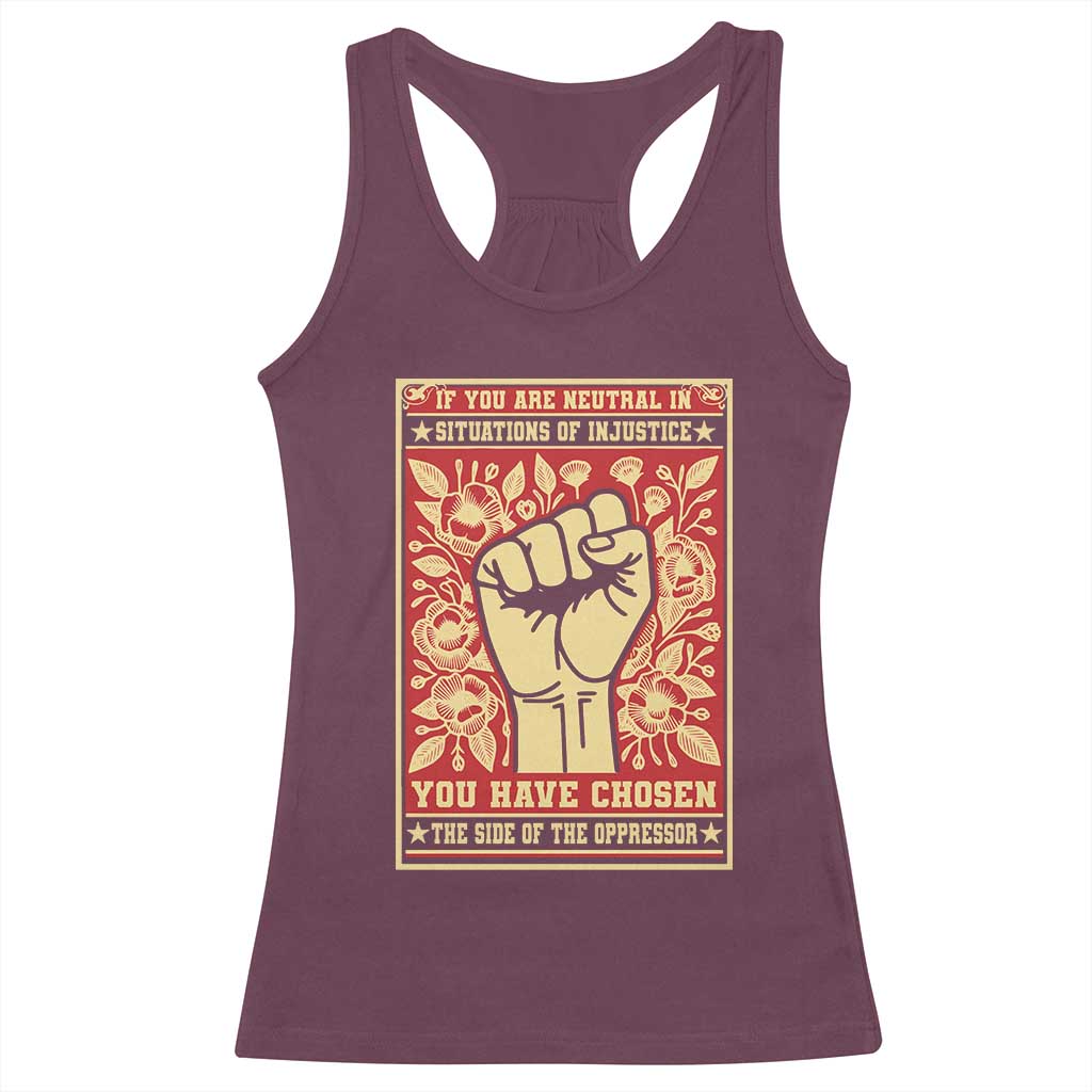 Social Justice Racerback Tank Top If You Are Neutral In Situations Of Injustice You Have Chosen The Side Of The Oppressor TS09 Maroon Print Your Wear