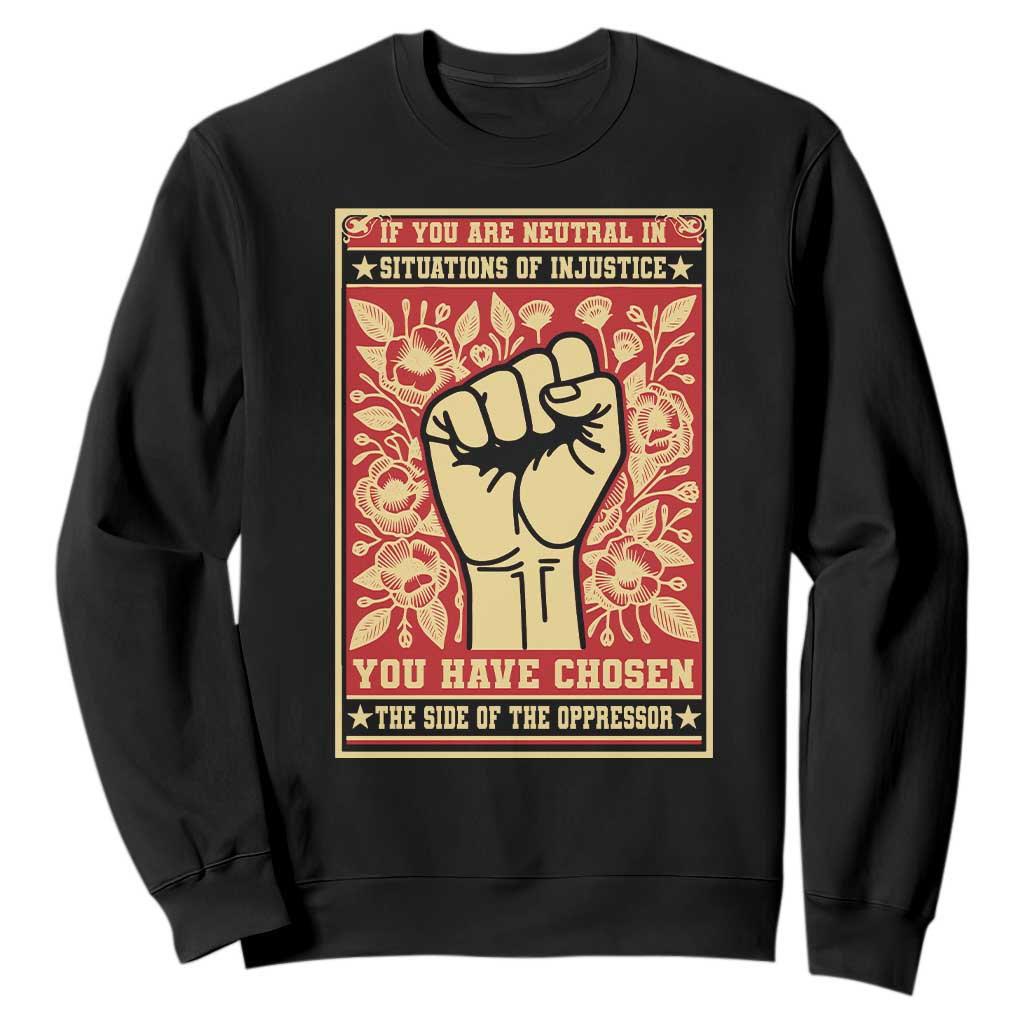 Social Justice Sweatshirt If You Are Neutral In Situations Of Injustice You Have Chosen The Side Of The Oppressor TS09 Black Print Your Wear