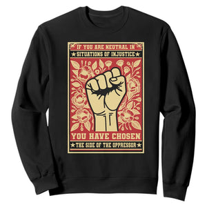 Social Justice Sweatshirt If You Are Neutral In Situations Of Injustice You Have Chosen The Side Of The Oppressor TS09 Black Print Your Wear
