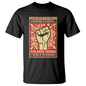 Social Justice T Shirt If You Are Neutral In Situations Of Injustice You Have Chosen The Side Of The Oppressor TS09 Black Print Your Wear
