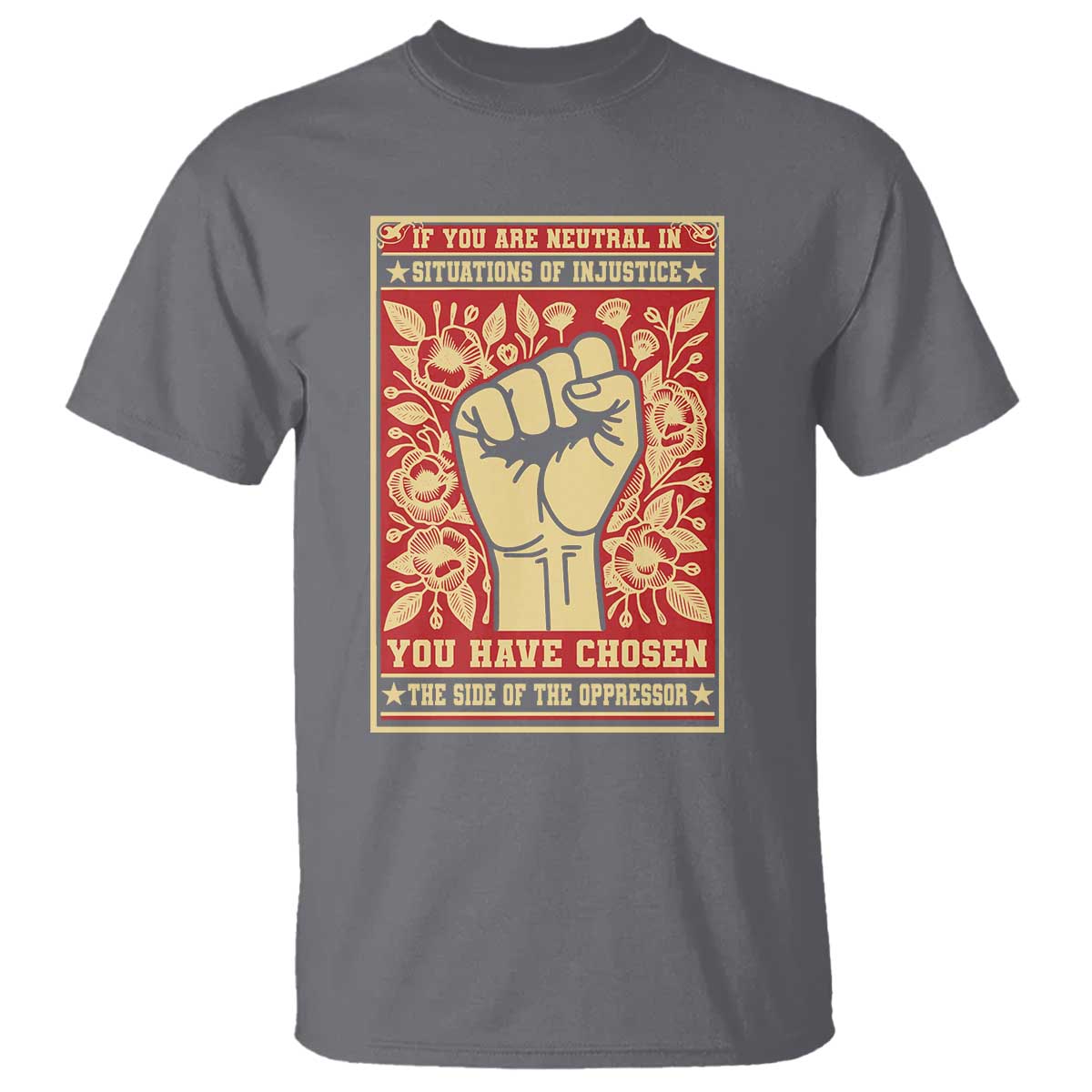 Social Justice T Shirt If You Are Neutral In Situations Of Injustice You Have Chosen The Side Of The Oppressor TS09 Charcoal Print Your Wear