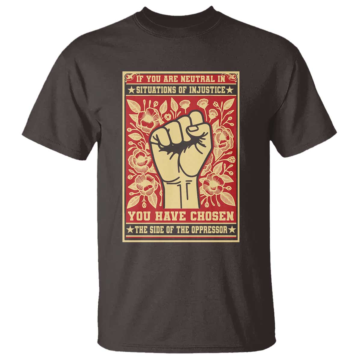 Social Justice T Shirt If You Are Neutral In Situations Of Injustice You Have Chosen The Side Of The Oppressor TS09 Dark Chocolate Print Your Wear