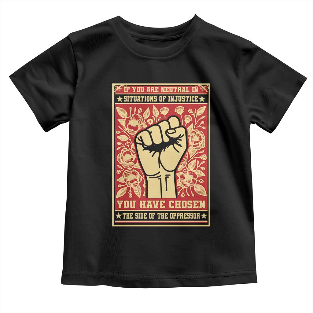 Social Justice Toddler T Shirt If You Are Neutral In Situations Of Injustice You Have Chosen The Side Of The Oppressor TS09 Black Print Your Wear