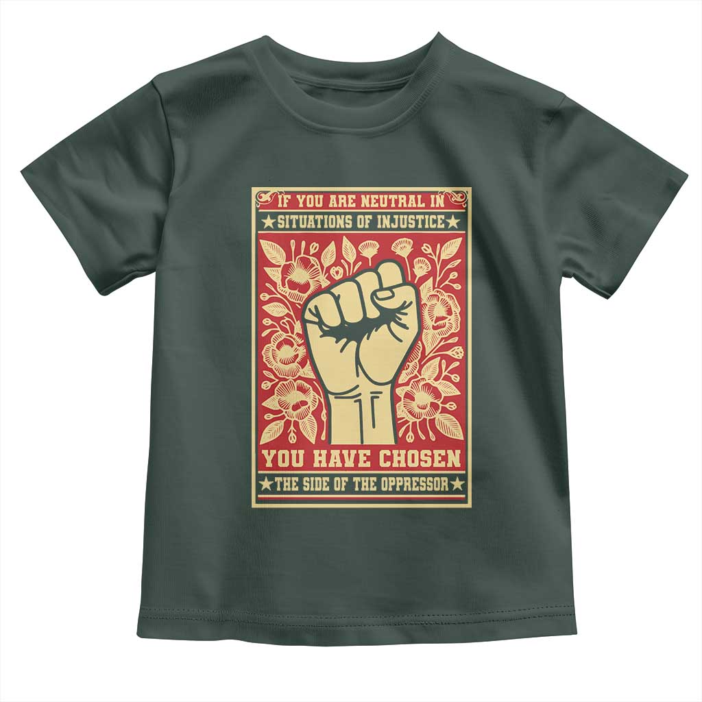 Social Justice Toddler T Shirt If You Are Neutral In Situations Of Injustice You Have Chosen The Side Of The Oppressor TS09 Dark Forest Green Print Your Wear